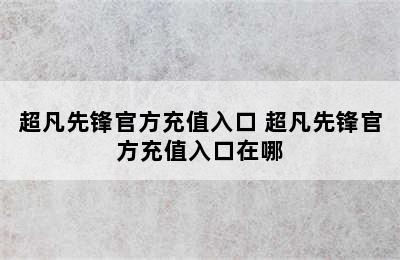 超凡先锋官方充值入口 超凡先锋官方充值入口在哪